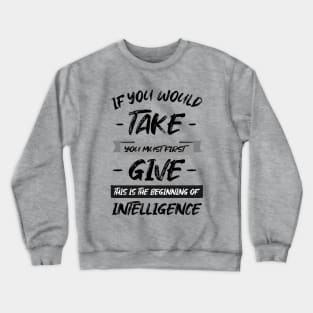 If you would take, you must first give, this is the beginning of intelligence | Lao Tzu quote Crewneck Sweatshirt